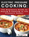 Electric Pressure Cooking: The Beginners Guide To Buying & Cooking In The Pressure Cooker - Recipe This - 9781386757832