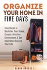 Organize Your Home in Five Days: Easy Hacks to Declutter Your Space, Create a Positive Environment & Get Inspiration Back to Your Life - Nancy Brooks - 9781386759119