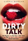 Dirty Talk: Hot Phrases and Juicy Tips to Talk, Tease and Play Your Way to a More Tantalizing Sexual Experience - Guava Books ; Carrie Morgan - 9781386766537