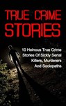 True Crime Stories: 10 Heinous True Crime Stories of Sickly Serial Killers, Murderers and Sociopaths - Travis S. Kennedy - 9781386774495