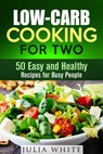 Low-Carb Cooking for Two: 50 Easy and Healthy Recipes for Busy People - Julia White - 9781386816034