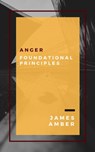 Anger: Foundational Principles - James Amber - 9781386832706