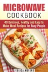 Microwave Cookbook: 40 Delicious, Healthy and Easy to Make Meal Recipes for Busy People - Jessica Meyers - 9781386849797