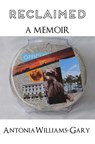 Reclaimed: A Memoir - Antonia Williams-Gary - 9781386852179