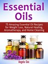 Essential Oil: 75 Amazing Essential Oil Recipes for Weight Loss, Natural Healing, Aromatherapy and Home Cleaning - Angela Cox - 9781386856375