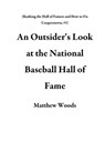 An Outsider's Look at the National Baseball Hall of Fame - Matthew Woods - 9781386876809
