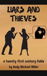 Liars and Thieves: A 21st Century Fable - Andy Michael Miller - 9781386903383