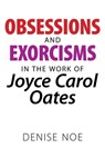 Obsessions and Exorcisms in the Work of Joyce Carol Oates - Denise Noe - 9781386905998