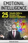 Emotional Intelligence: 25 Valuable Skills to Increase Your Emotional Intelligence - Deborah Green - 9781386906049