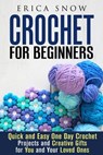 Crochet for Beginners: Quick and Easy One Day Crochet Projects and Creative Gift for You and Your Loved Ones - Erica Snow - 9781386906162