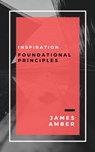 Inspiration: Foundational Principles - James Amber - 9781386942863
