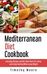 Mediterranean Diet Cookbook: Everyday Recipes and Diet Meal Plans for Eating and Living Healthy While Losing Weight - Timothy Moore - 9781386957201