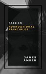 Passion: Foundational Principles - James Amber - 9781386960836