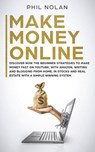 Make Money Online: Discover now the Beginner Strategies to make money fast on Youtube, with Amazon, writing and blogging from Home, in Stocks and Real Estate with a simple winning System - Phil Nolan - 9781386970002