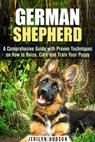 German Shepherd: A Comprehesive Guide with Proven Techniques on How to Raise, Care and Train Your Puppy - Jerilyn Hudson - 9781386987383