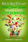 Kick Ass Vegan! Plant Based Recipes Made Easy Cookbook. - Lindsey Griffin - 9781386988014
