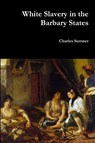 White Slavery in the Barbary States - Lord Charles Sumner - 9781387004119