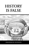 History is False - Frederick Dodson - 9781387595235