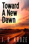 Toward a New Dawn - J. R. Kruze - 9781387778577