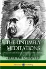 The Untimely Meditations (Thoughts Out of Season -The Four Essays, Complete) - Friedrich Wilhelm Nietzsche ; Anthony Ludovici ; Adrian Collins - 9781387818075