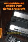 Programming Games for Intellivision - Oscar Toledo Gutierrez - 9781387929085