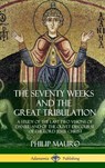 The Seventy Weeks and the Great Tribulation - Philip Mauro - 9781387977406