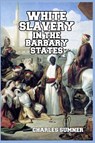 White Slavery in the Barbary States - Lord Charles Sumner - 9781389641053