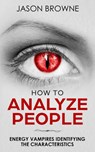 How to Analyze People Analyzing the Energy Vampire - Jason Browne - 9781393012580