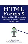 HTML Forms & Interactive Elements: Or How to Poke a Zombie in the Eye - John Rhea - 9781393014133