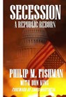 Secession- A Republic Reborn - Phil Fishman ; Don V. King - 9781393019701