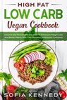 High Fat Low Carb Vegan Book: Discover the Plant Based Diet Path To Enhanced Weight Loss And Better Health With This Ultimate Combination Cookbook - JW Choices LTD ; Sofia Kennedy - 9781393030256