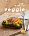 Kid-Friendly Veggie Recipes for Healthy Kids: Recipes That Will Keep Your Kids Healthy - Ida Smith - 9781393034186