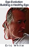 Ego Evolution - Building a Healthy Ego - Eric White - 9781393037484