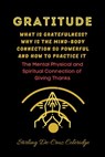 Gratitude: What Is Gratefulness? Why Is The Mind and Body Connection So Powerful and How To Practice It - Stirling De Cruz Coleridge - 9781393046738
