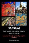 Samsara - The Wheel of Birth, Death and Rebirth: A Journey Through Spirituality, Religion and Asia - Rebecca Harrison - 9781393051954