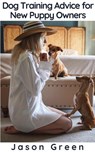 Dog Training Advice for New Puppy Owners - Jason Green - 9781393054238