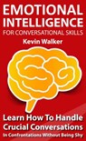 Emotional Intelligence for Conversation Skills: Learn How to Handle Crucial Conversations in Confrontations without Being Shy - Kevin Walker - 9781393059936
