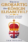 Was ist so Großartig über Königin Elisabeth I.? : Eine Biografie von Königin Elisabeth nur für Kinder! - Sam Rogers - 9781393062585