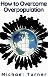 How to Overcome Overpopulation - Michael Turner - 9781393066170