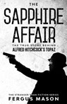 The Sapphire Affair: The True Story Behind Alfred Hitchcock's Topaz - Fergus Mason - 9781393067528