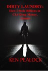 Dirty Laundry: How I Stole Billions in CIA Drug Money, Almost - Ken Pealock - 9781393072744