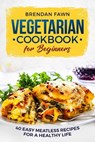 Vegetarian Cookbook for Beginners - Brendan Fawn - 9781393083450