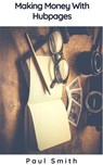 Making Money With Hubpages - Paul Smith - 9781393086062
