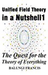 Unified Field Theory in a Nutshell1 - Balungi Francis - 9781393089186