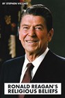 Ronald Reagan's Religious Beliefs - Stephen Vicchio - 9781393090625