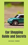 Car Shopping Guide and Secrets - Michael Turner - 9781393101192
