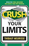 Crush Your Limits: Break Free From Mental Limitations and Achieve Your True Potential - Thibaut Meurisse - 9781393119883