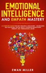 Emotional Intelligence and Empath Mastery: A Complete Guide for Self Healing & Discovery, Increasing Self Discipline, Social Skills, Cognitive Behavioral Therapy, NLP, Persuasion & More - Ewan Miller - 9781393122708