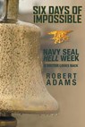 Six Days of Impossible Navy SEAL Hell Week - a Doctor Looks Back - ROBERT ADAMS - 9781393132707