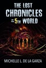 The Lost Chronicles of the 5th World - Michelle L. De La Garza - 9781393139928